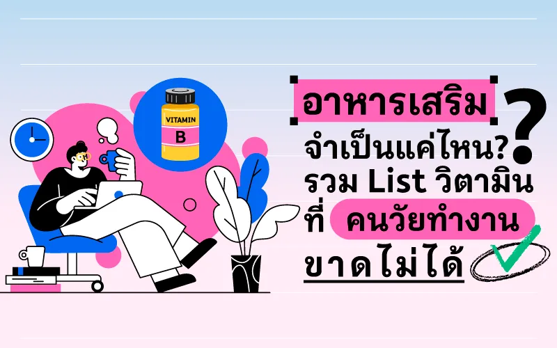 อาหารเสริมจำเป็นแค่ไหน? รวม List วิตามินที่คนวัยทำงานขาดไม่ได้